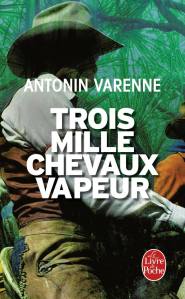 Trois mille chevaux-vapeurs - Antonin Varenne